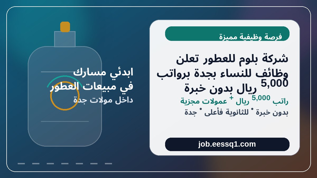 شركة بلوم للعطور تعلن وظائف للنساء بجدة برواتب 5,000 ريال بدون خبرة